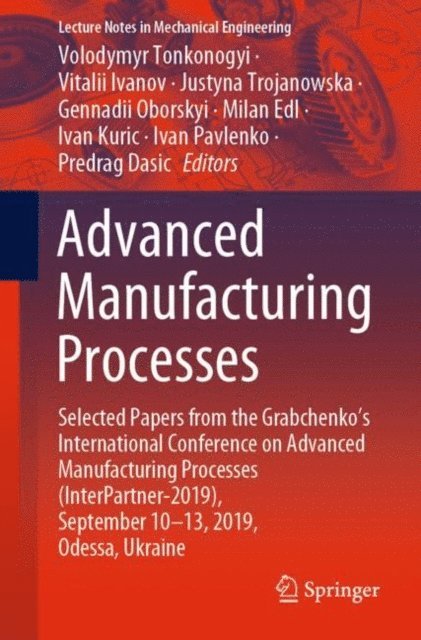 Predrag Dasic, Ivan Pavlenko, Ivan Kuric, Milan Edl, Gennadii Oborskyi, Justyna Trojanowska, Vitalii Ivanov, Volodymyr Tonkonogyi - Advanced Manufacturing Processes, E-bok