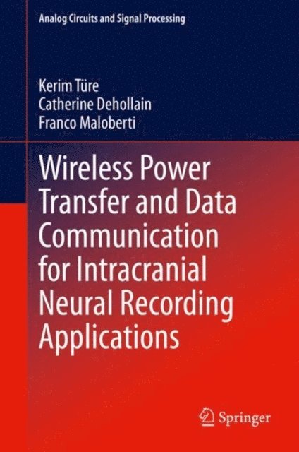 Franco Maloberti, Catherine Dehollain, Kerim Ture - Wireless Power Transfer and Data Communication for Intracranial Neural Recording Applications, E-bok