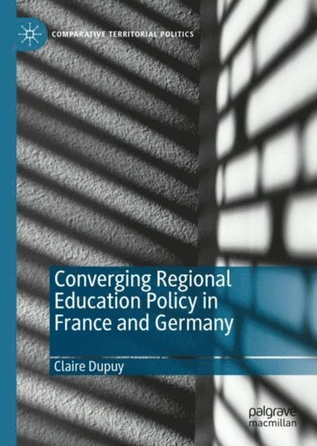 Claire Dupuy - Converging Regional Education Policy in France and Germany, E-bok