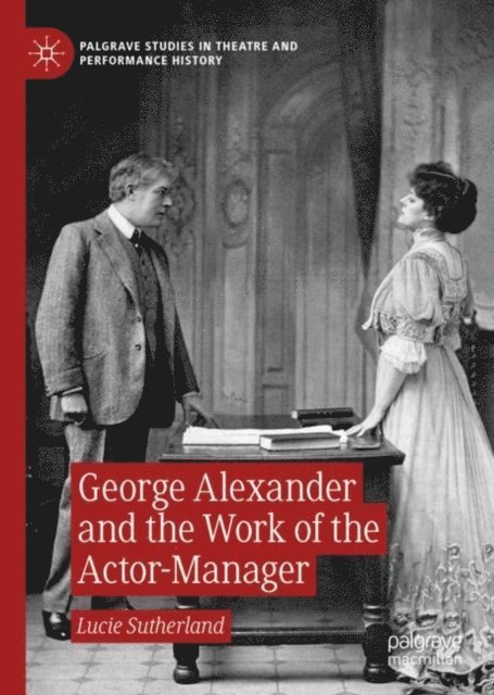 Lucie Sutherland - George Alexander and the Work of the Actor-Manager, E-bok