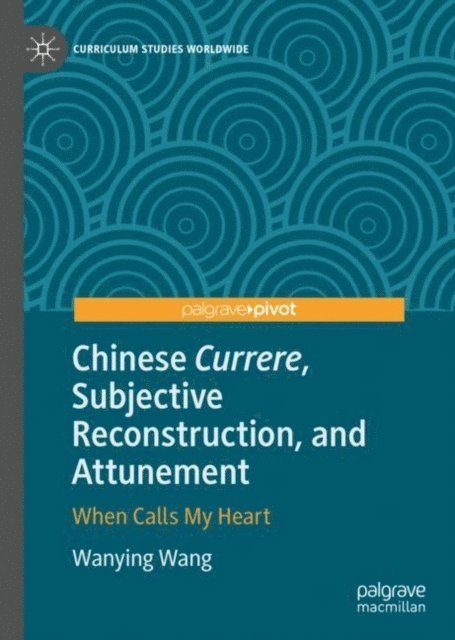 Wanying Wang - Chinese Currere, Subjective Reconstruction, and Attunement, E-bok