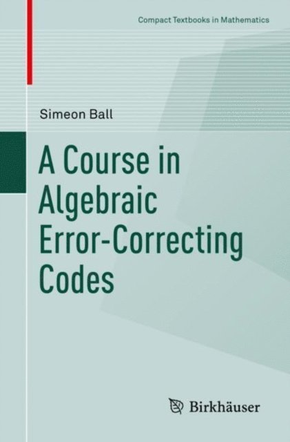 Simeon Ball - Course in Algebraic Error-Correcting Codes, E-bok