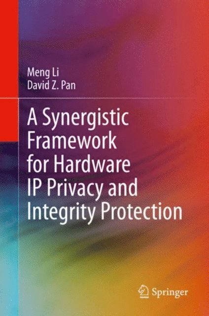 David Z. Pan, Meng Li - Synergistic Framework for Hardware IP Privacy and Integrity Protection, E-bok