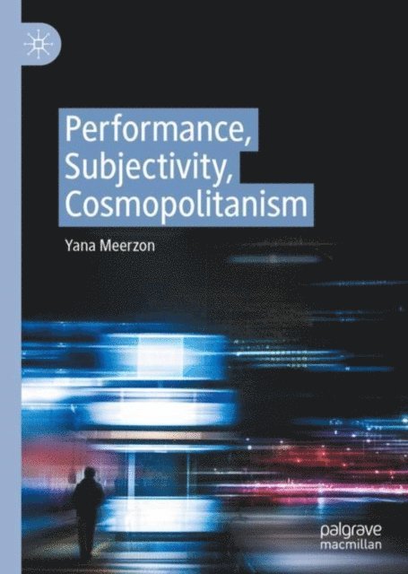 Yana Meerzon - Performance, Subjectivity, Cosmopolitanism, E-bok