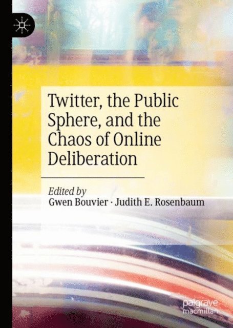 Judith E. Rosenbaum, Gwen Bouvier - Twitter, the Public Sphere, and the Chaos of Online Deliberation, E-bok