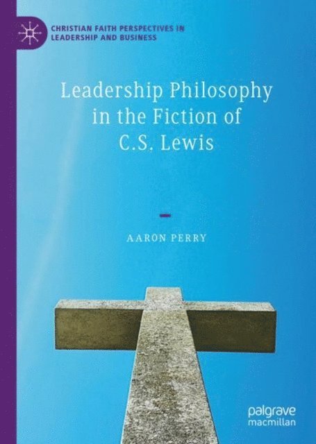 Aaron Perry - Leadership Philosophy in the Fiction of C.S. Lewis, E-bok