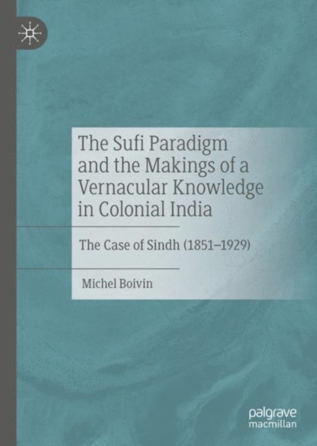 Michel Boivin - Sufi Paradigm and the Makings of a Vernacular Knowledge in Colonial India, E-bok
