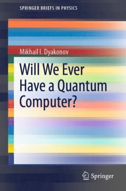 Mikhail I. Dyakonov - Will We Ever Have a Quantum Computer?, E-bok