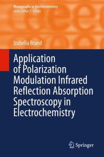 Izabella Brand - Application of Polarization Modulation Infrared Reflection Absorption Spectroscopy in Electrochemistry, E-bok
