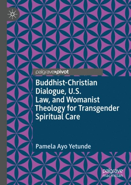 Pamela Ayo Yetunde - Buddhist-Christian Dialogue, U.S. Law, and Womanist Theology for Transgender Spiritual Care, E-bok
