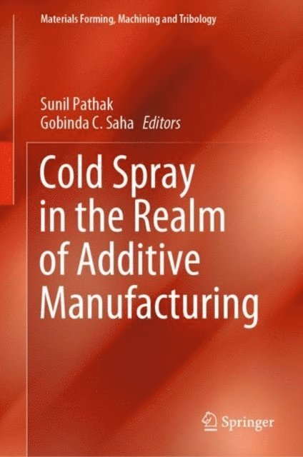Gobinda C. Saha, Sunil Pathak - Cold Spray in the Realm of Additive Manufacturing, E-bok