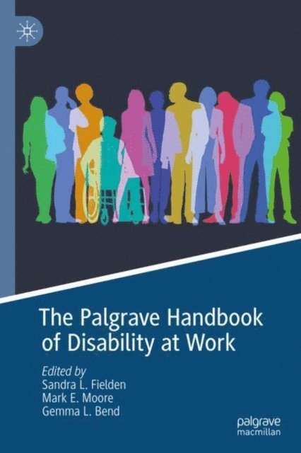 Gemma L. Bend, Mark E. Moore, Sandra L. Fielden - Palgrave Handbook of Disability at Work, E-bok