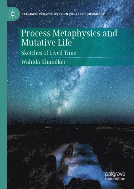 Wahida Khandker - Process Metaphysics and Mutative Life, E-bok