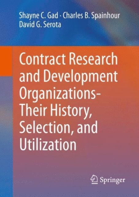 David G. Serota, Charles B. Spainhour, Shayne C. Gad - Contract Research and Development Organizations-Their History, Selection, and Utilization, E-bok