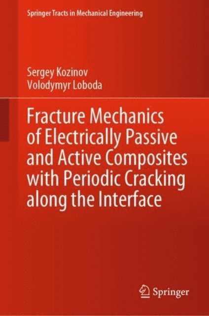 Volodymyr Loboda, Sergey Kozinov - Fracture Mechanics of Electrically Passive and Active Composites with Periodic Cracking along the Interface, E-bok