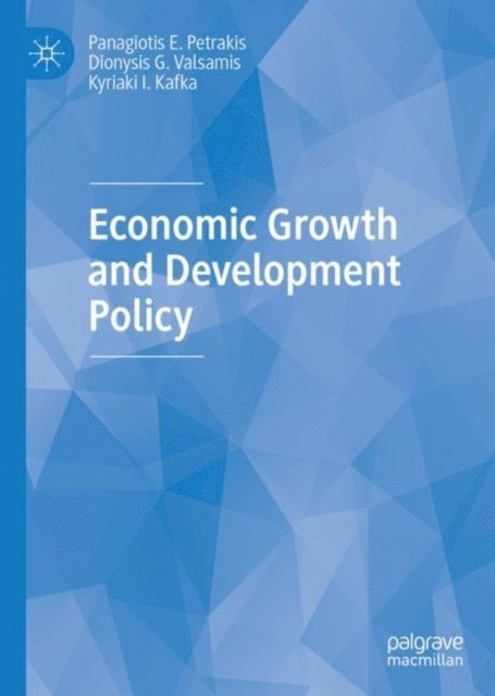 Kyriaki I. Kafka, Dionysis G. Valsamis, Panagiotis E. Petrakis - Economic Growth and Development Policy, E-bok