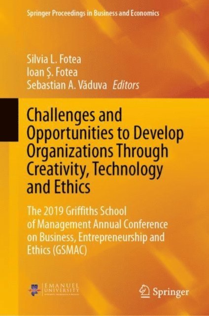 Sebastian A. Vaduva, Ioan S. Fotea, Silvia L. Fotea - Challenges and Opportunities to Develop Organizations Through Creativity, Technology and Ethics, E-bok