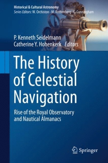 Catherine Y. Hohenkerk, P. Kenneth Seidelmann - History of Celestial Navigation, E-bok