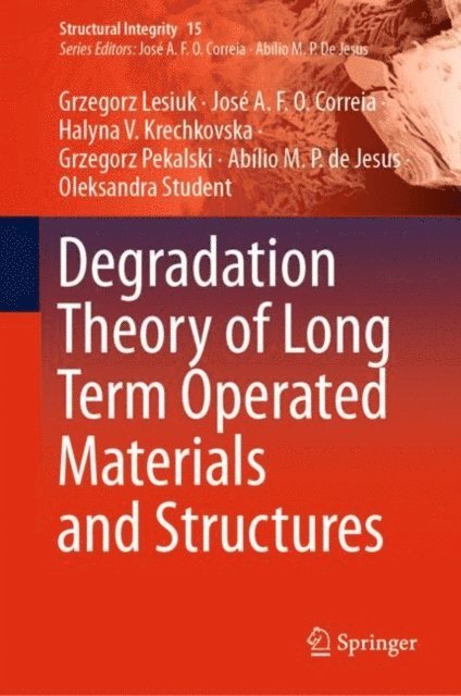 Oleksandra Student, Abilio M.P. de Jesus, Grzegorz Pekalski, Halyna V. Krechkovska, Jose A.F.O. Correia, Grzegorz Lesiuk - Degradation Theory of Long Term Operated Materials and Structures, E-bok