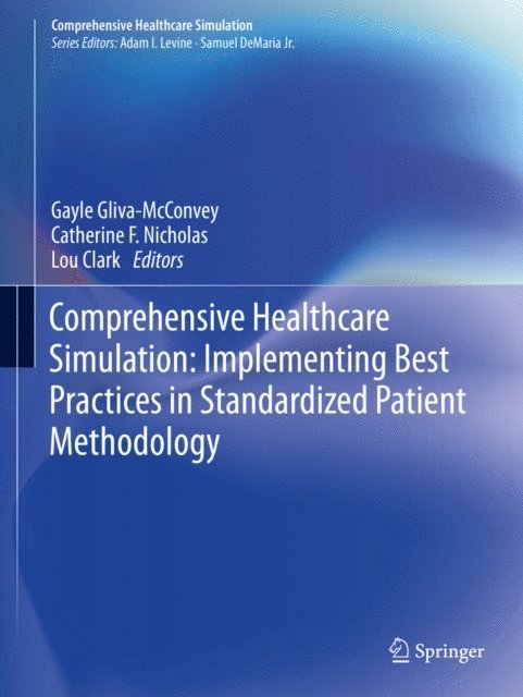 Lou Clark, Catherine F. Nicholas, Gayle Gliva-McConvey - Comprehensive Healthcare Simulation: Implementing Best Practices in Standardized Patient Methodology, E-bok