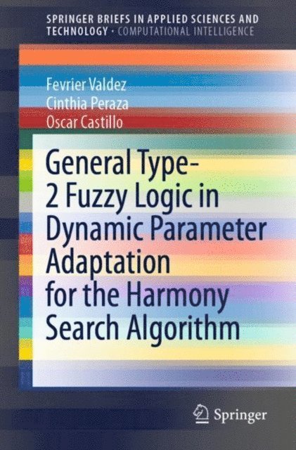 Oscar Castillo, Cinthia Peraza, Fevrier Valdez - General Type-2 Fuzzy Logic in Dynamic Parameter Adaptation for the Harmony Search Algorithm, E-bok
