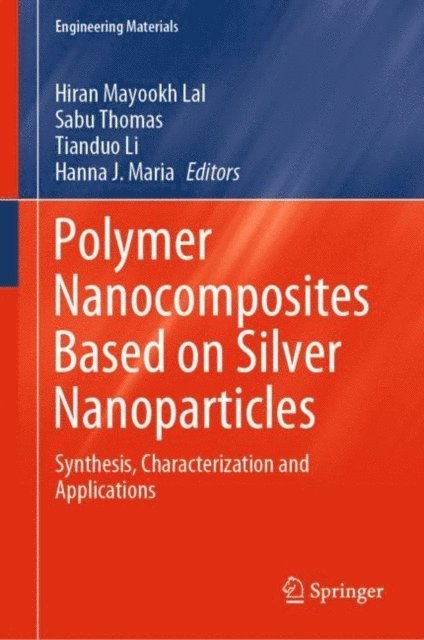 Hanna J. Maria, Tianduo Li, Sabu Thomas, Hiran Mayookh Lal - Polymer Nanocomposites Based on Silver Nanoparticles, E-bok