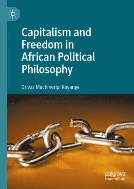 Grivas Muchineripi Kayange - Capitalism and Freedom in African Political Philosophy, E-bok