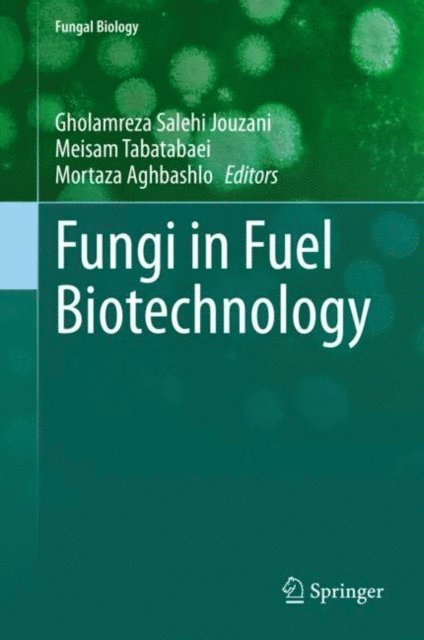 Mortaza Aghbashlo, Meisam Tabatabaei, Gholamreza Salehi Jouzani - Fungi in Fuel Biotechnology, E-bok