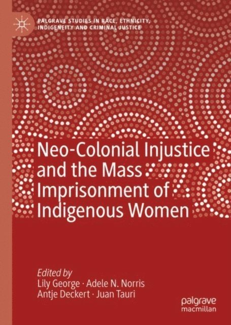 Juan Tauri, Antje Deckert, Adele N. Norris, Lily George - Neo-Colonial Injustice and the Mass Imprisonment of Indigenous Women, E-bok