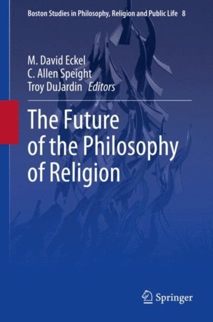 Troy DuJardin, C. Allen Speight, M. David Eckel - Future of the Philosophy of Religion, E-bok