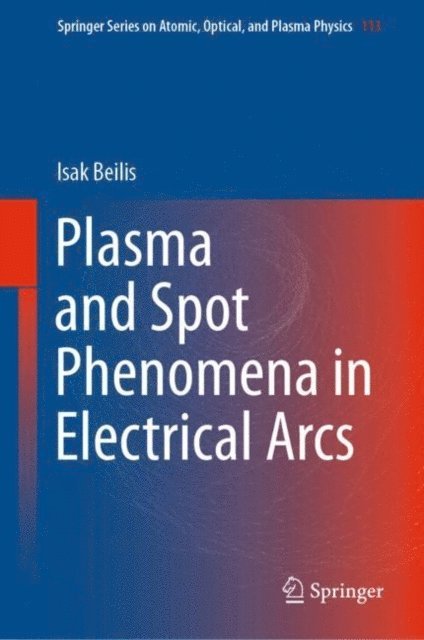 Isak Beilis - Plasma and Spot Phenomena in Electrical Arcs, E-bok