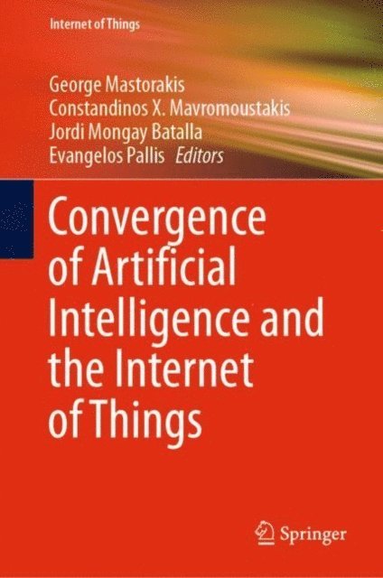 Evangelos Pallis, Jordi Mongay Batalla, Constandinos X. Mavromoustakis, George Mastorakis - Convergence of Artificial Intelligence and the Internet of Things, E-bok