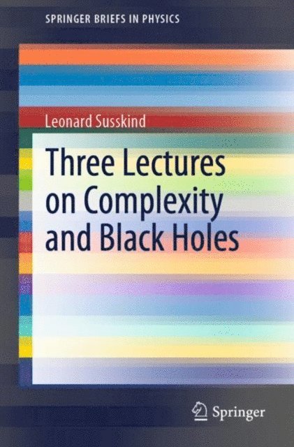 Leonard Susskind - Three Lectures on Complexity and Black Holes, E-bok