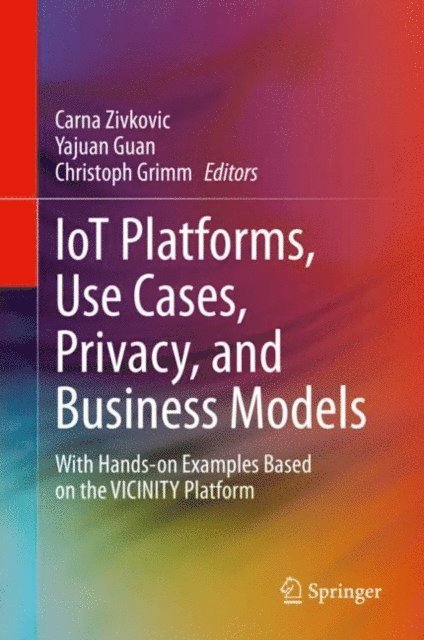 Christoph Grimm, Yajuan Guan, Carna Zivkovic - IoT Platforms, Use Cases, Privacy, and Business Models, E-bok
