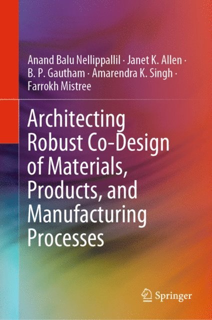 Farrokh Mistree, Amarendra K. Singh, B. P. Gautham, Janet K. Allen, Anand Balu Nellippallil - Architecting Robust Co-Design of Materials, Products, and Manufacturing Processes, E-bok