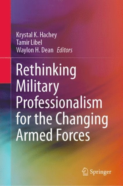 Waylon H. Dean, Tamir Libel, Krystal K. Hachey - Rethinking Military Professionalism for the Changing Armed Forces, E-bok