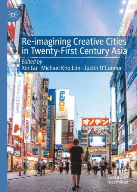 Justin O'Connor, Michael Kho Lim, Xin Gu - Re-Imagining Creative Cities in Twenty-First Century Asia, E-bok
