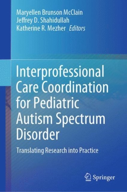 Katherine R. Mezher, Jeffrey D. Shahidullah, Maryellen Brunson McClain - Interprofessional Care Coordination for Pediatric Autism Spectrum Disorder, E-bok