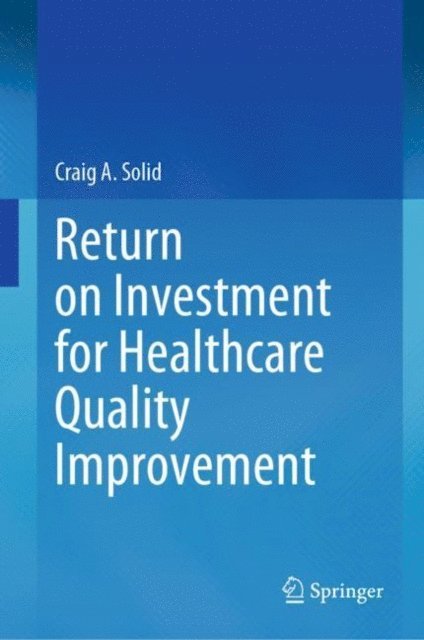 Craig A. Solid - Return on Investment for Healthcare Quality Improvement, E-bok
