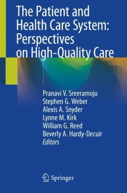 Beverly A. Hardy-Decuir, William G. Reed, Lynne M. Kirk, Alexis A. Snyder, Stephen G. Weber, Pranavi V. Sreeramoju - Patient and Health Care System: Perspectives on High-Quality Care, E-bok