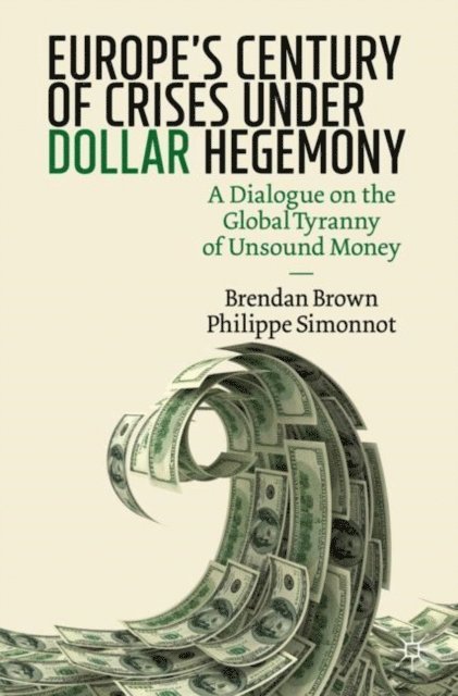 Philippe Simonnot, Brendan Brown - Europe's Century of Crises Under Dollar Hegemony, E-bok