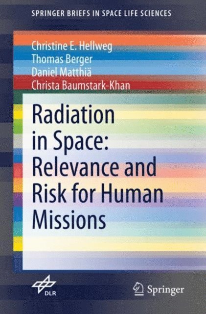 Christa Baumstark-Khan, Daniel Matthia, Thomas Berger, Christine E. Hellweg - Radiation in Space: Relevance and Risk for Human Missions, E-bok
