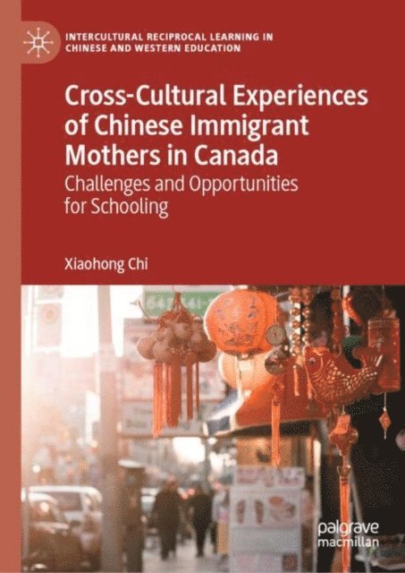 Xiaohong Chi - Cross-Cultural Experiences of Chinese Immigrant Mothers in Canada, E-bok