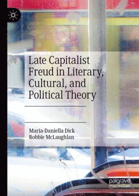 Robbie McLaughlan, Maria-Daniella Dick - Late Capitalist Freud in Literary, Cultural, and Political Theory, E-bok