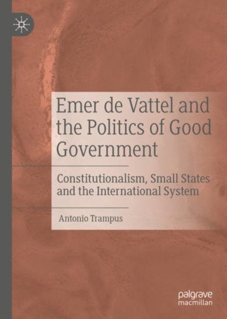 Antonio Trampus - Emer de Vattel and the Politics of Good Government, E-bok