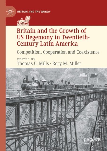 Rory M. Miller, Thomas C. Mills - Britain and the Growth of US Hegemony in Twentieth-Century Latin America, E-bok
