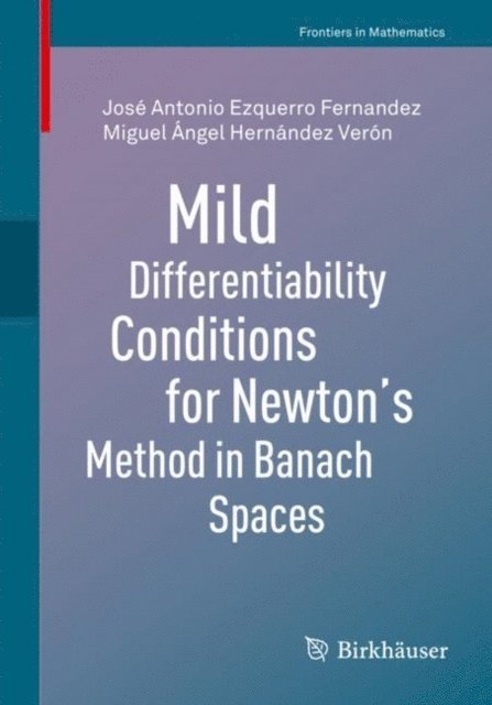 Miguel Angel Hernandez Veron, Jose Antonio Ezquerro Fernandez - Mild Differentiability Conditions for Newton's Method in Banach Spaces, E-bok