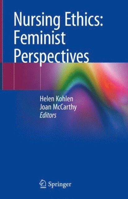 Joan McCarthy, Helen Kohlen - Nursing Ethics: Feminist Perspectives, E-bok