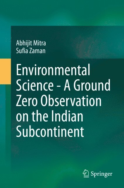 Sufia Zaman, Abhijit Mitra - Environmental Science - A Ground Zero Observation on the Indian Subcontinent, E-bok