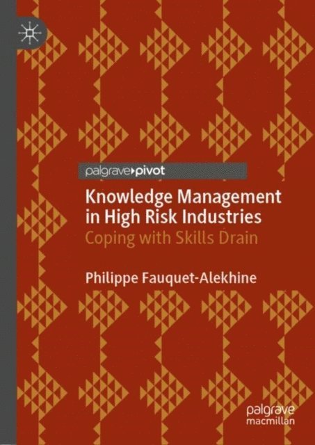 Philippe Fauquet-Alekhine - Knowledge Management in High Risk Industries, E-bok